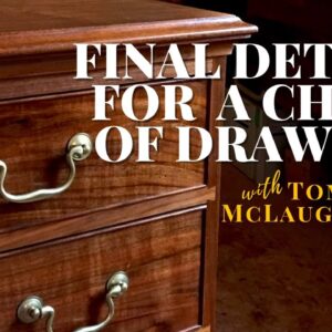 Final Details For a Chest of Drawers with Tom McLaughlin