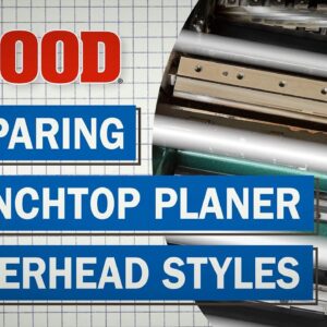 4 Benchtop Planer Cutterheads Compared -WOOD magazine